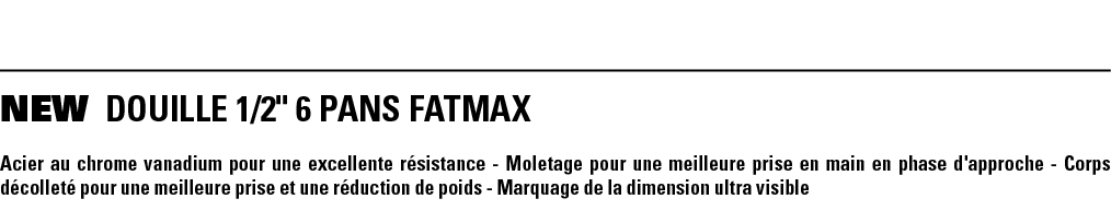 NEW DOUILLE 1 2   6 PANS FATMAX Acier au chrome vanadium pour une excellente résistance - Moletage pour une meilleure   