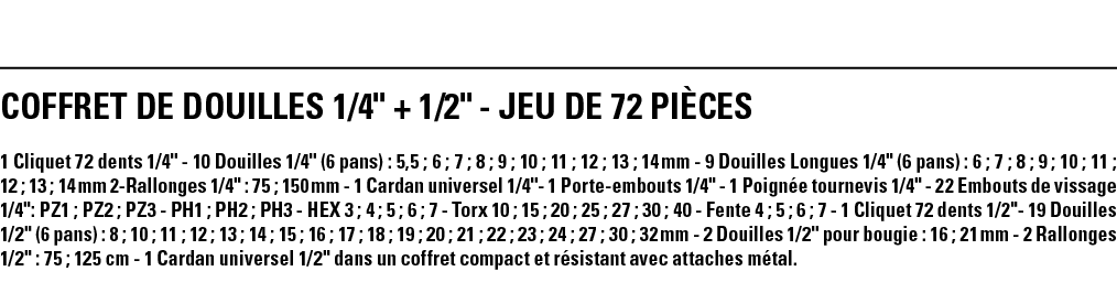 COFFRET DE DOUILLES 1 4   + 1 2   - JEU DE 72 PIÈCES 1 Cliquet 72 dents 1 4   - 10 Douilles 1 4   (6 pans) : 5,5 ; 6    