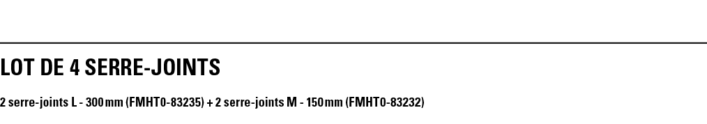 LOT DE 4 SERRE-JOINTS 2 serre-joints L - 300 mm (FMHT0-83235) + 2 serre-joints M - 150 mm (FMHT0-83232)