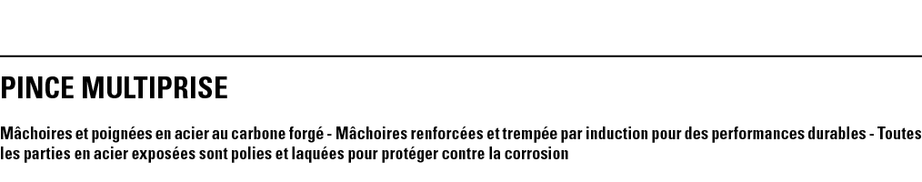 PINCE MULTIPRISE Mâchoires et poignées en acier au carbone forgé - Mâchoires renforcées et trempée par induction pour   