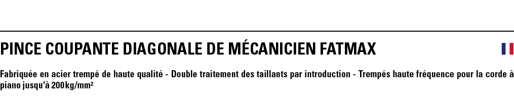 PINCE COUPANTE DIAGONALE DE MÉCANICIEN FATMAX  Fabriquée en acier trempé de haute qualité - Double traitement des tai   