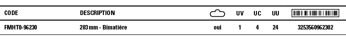 Code,Description, ,UV,UC,UU, ,FMHT0-96230,203 mm - Bimatière,oui,1,4,24,3253560962302