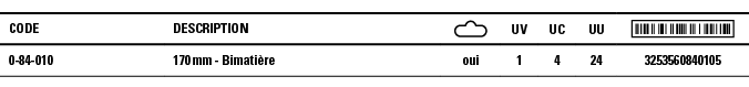 Code,Description, ,UV,UC,UU, ,0-84-010,170 mm - Bimatière,oui,1,4,24,3253560840105