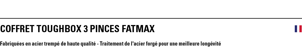 COFFRET TOUGHBOX 3 PINCES FATMAX  Fabriquées en acier trempé de haute qualité - Traitement de l'acier forgé pour une    