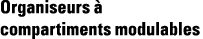 Organiseurs à compartiments modulables
