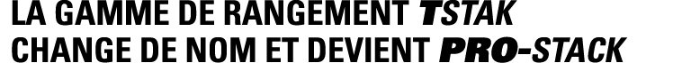 la gamme de rangement TSTAK  change de nom et devient PRO-STACK 