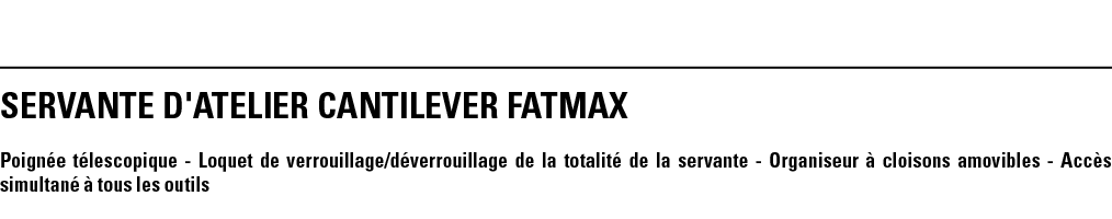 SERVANTE D'ATELIER CANTILEVER FATMAX Poignée télescopique - Loquet de verrouillage déverrouillage de la totalité de l   