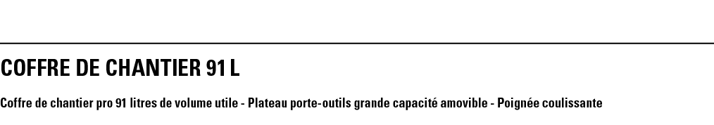 COFFRE DE CHANTIER 91 L Coffre de chantier pro 91 litres de volume utile - Plateau porte-outils grande capacité amovi   