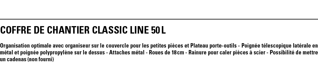 COFFRE DE CHANTIER CLASSIC LINE 50 L Organisation optimale avec organiseur sur le couvercle pour les petites pièces e   