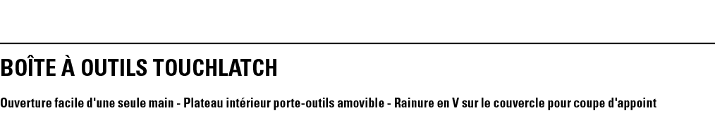 BOîTE à OUTILS TOUCHLATCH Ouverture facile d'une seule main - Plateau intérieur porte-outils amovible - Rainure en V    