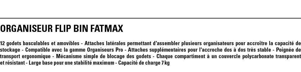 ORGANISEUR FLIP BIN FATMAX 12 godets basculables et amovibles - Attaches latérales permettant d'assembler plusieurs o   