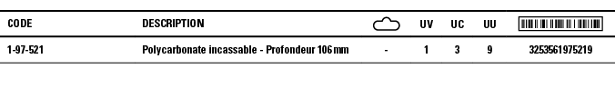 Code,Description, ,UV,UC,UU, ,1-97-521,Polycarbonate incassable - Profondeur 106 mm,-,1,3,9,3253561975219