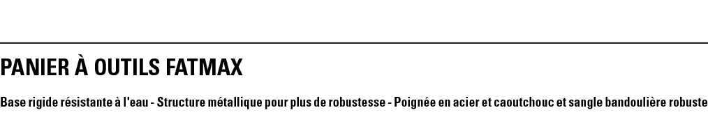 PANIER À OUTILS FATMAX Base rigide résistante à l'eau - Structure métallique pour plus de robustesse - Poignée en aci   