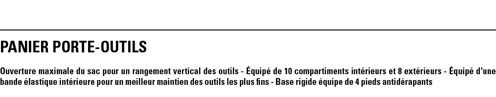 PANIER PORTE-OUTILS Ouverture maximale du sac pour un rangement vertical des outils - Équipé de 10 compartiments inté   