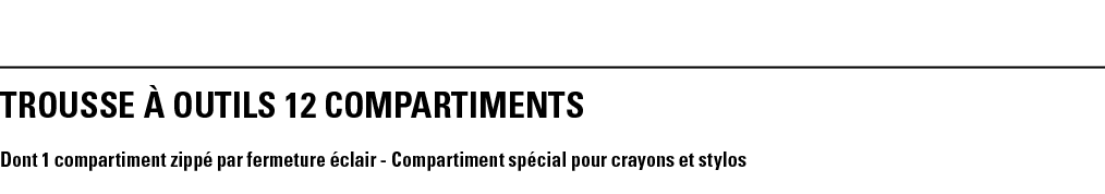 TROUSSE À OUTILS 12 COMPARTIMENTS Dont 1 compartiment zippé par fermeture éclair - Compartiment spécial pour crayons    