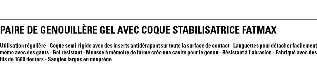 PAIRE DE GENOUILLÈRE GEL AVEC COQUE STABILISATRICE FATMAX Utilisation régulière - Coque semi-rigide avec des inserts    