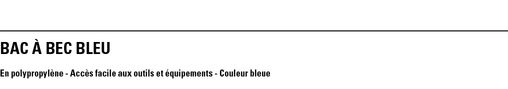 BAC À BEC bleu En polypropylène - Accès facile aux outils et équipements - Couleur bleue