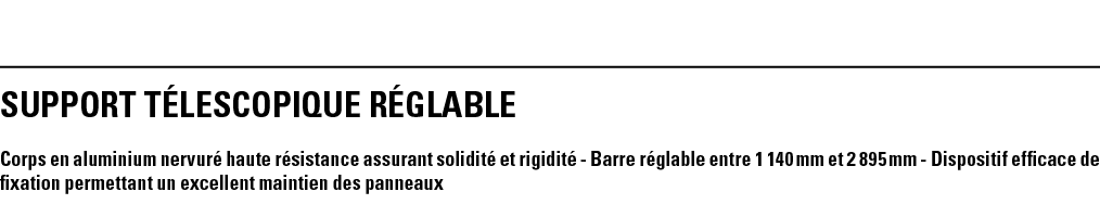 SUPPORT TéLESCOPIQUE RéGLABLE  Corps en aluminium nervuré haute résistance assurant solidité et rigidité - Barre régl   