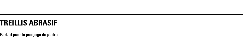 TREILLIS ABRASIF Parfait pour le ponçage du plâtre