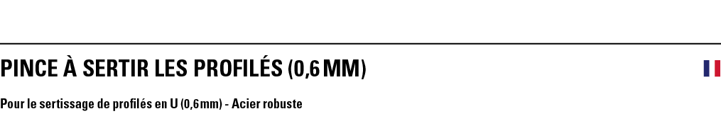 PINCE à SERTIR LES PROFILéS (0,6 mm)  Pour le sertissage de profilés en U (0,6 mm) - Acier robuste