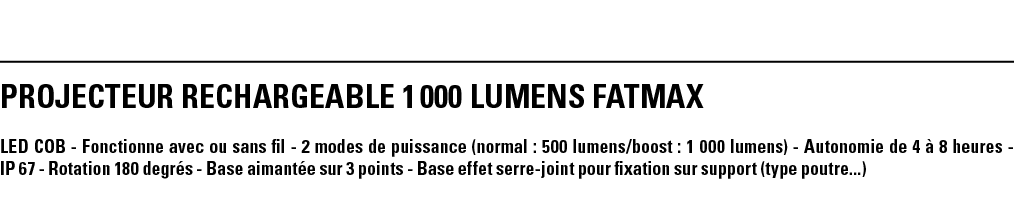 PROJECTEUR RECHARGEABLE 1 000 LUMENS FATMAX LED COB - Fonctionne avec ou sans fil - 2 modes de puissance (normal : 50   