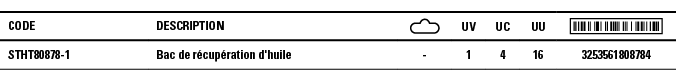 Code,Description, ,UV,UC,UU, ,STHT80878-1,Bac de récupération d'huile,-,1,4,16,3253561808784