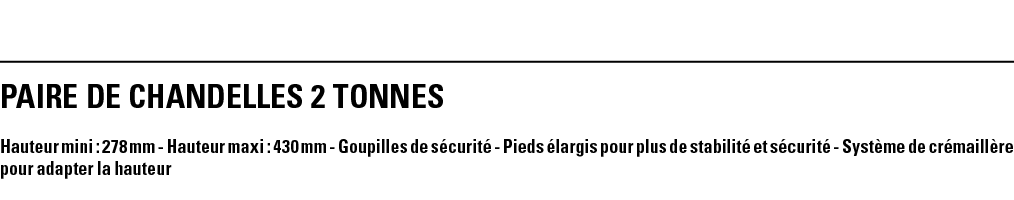 PAIRE DE CHANDELLES 2 TONNES Hauteur mini : 278 mm - Hauteur maxi : 430 mm - Goupilles de sécurité - Pieds élargis po   