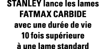 STANLEY lance les lames FATMAX CARBIDE avec une durée de vie 10 fois supérieure à une lame standard