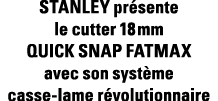 STANLEY présente le cutter 18 mm QUICK SNAP FATMAX avec son système casse-lame révolutionnaire