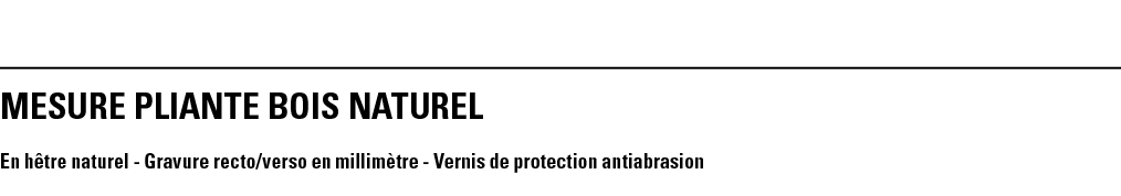 MESURE PLIANTE BOIS NATUREL En hêtre naturel - Gravure recto verso en millimètre - Vernis de protection antiabrasion