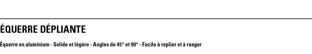 éQUERRE DÉPLIANTE Équerre en aluminium - Solide et légère - Angles de 45  et 90  - Facile à replier et à ranger