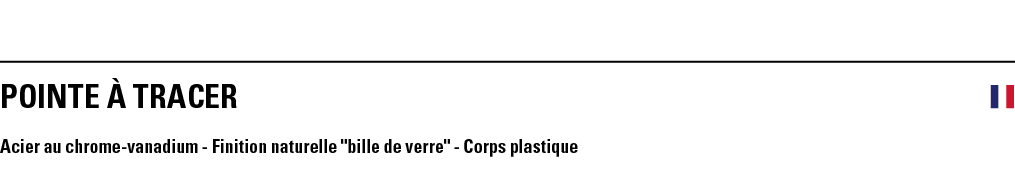 POINTE à TRACER  Acier au chrome-vanadium - Finition naturelle   bille de verre   - Corps plastique