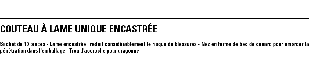 COUTEAU À LAME UNIQUE ENCASTRÉE Sachet de 10 pièces - Lame encastrée : réduit considérablement le risque de blessures   