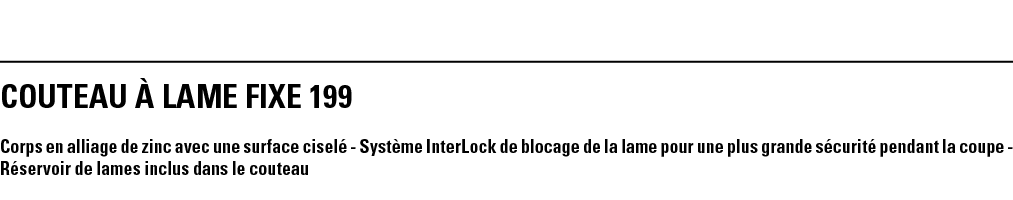 COUTEAU À LAME FIXE 199 Corps en alliage de zinc avec une surface ciselé - Système InterLock de blocage de la lame po   