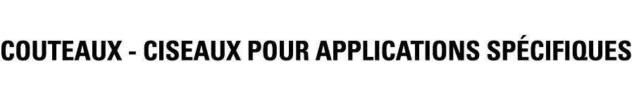 COUTEAUX - CISEAUX POUR APPLICATIONS SPÉCIFIQUES