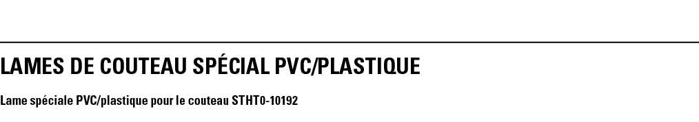 LAMEs DE COUTEAU SPÉCIAL PVC PLASTIQUE Lame spéciale PVC plastique pour le couteau STHT0-10192