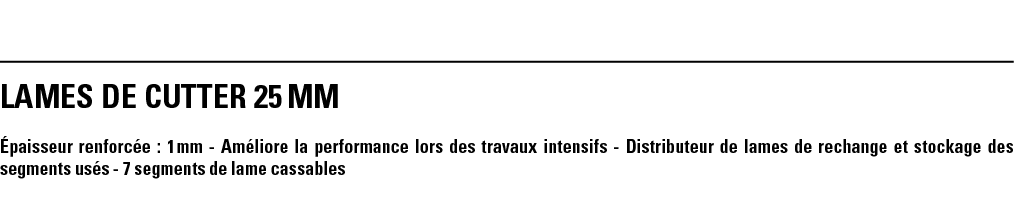 LAMEs DE CUTTER 25 mm Épaisseur renforcée : 1 mm - Améliore la performance lors des travaux intensifs - Distributeur    