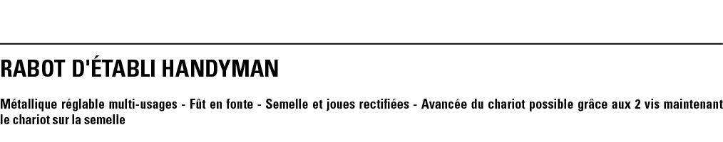 RABOT D'ÉTABLI HANDYMAN Métallique réglable multi-usages - Fût en fonte - Semelle et joues rectifiées - Avancée du ch   