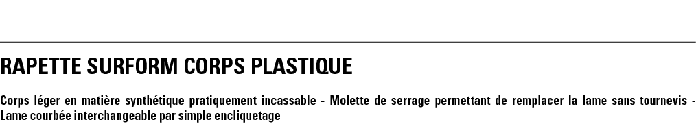 RAPETTE SURFORM CORPS PLASTIQUE Corps léger en matière synthétique pratiquement incassable - Molette de serrage perme   