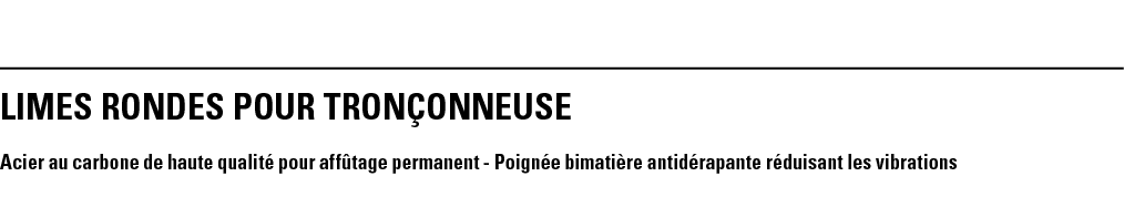 LIMES RONDES POUR TRONÇONNEUSE Acier au carbone de haute qualité pour affûtage permanent - Poignée bimatière antidéra   