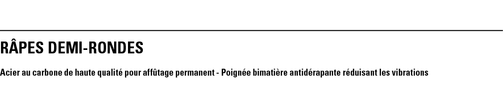 RÂPES DEMI-RONDES Acier au carbone de haute qualité pour affûtage permanent - Poignée bimatière antidérapante réduisa   
