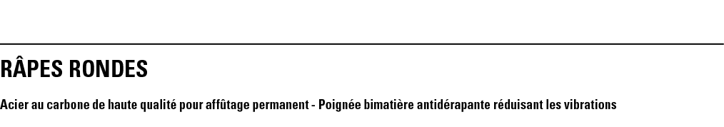 RÂPES RONDES Acier au carbone de haute qualité pour affûtage permanent - Poignée bimatière antidérapante réduisant le   