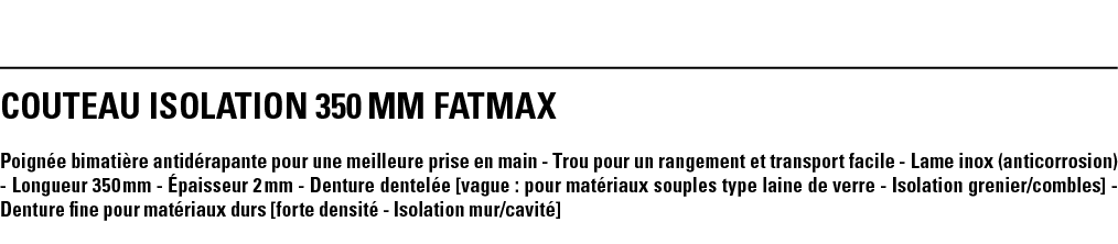 COUTEAU ISOLATION 350 mm FATMAX Poignée bimatière antidérapante pour une meilleure prise en main - Trou pour un range   