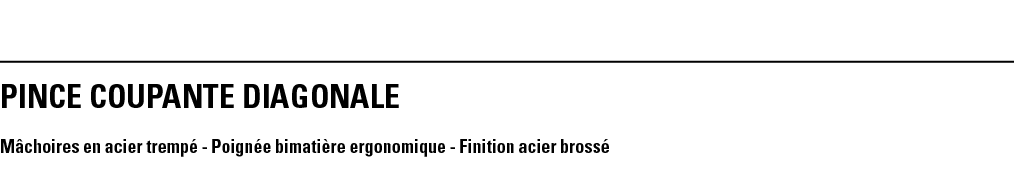 PINCE COUPANTE DIAGONALE Mâchoires en acier trempé - Poignée bimatière ergonomique - Finition acier brossé