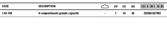 Code,Description, ,UV,UC,UU, ,1-92-749,8 compartiments grande capacité,-,1,10,20,3253561927492